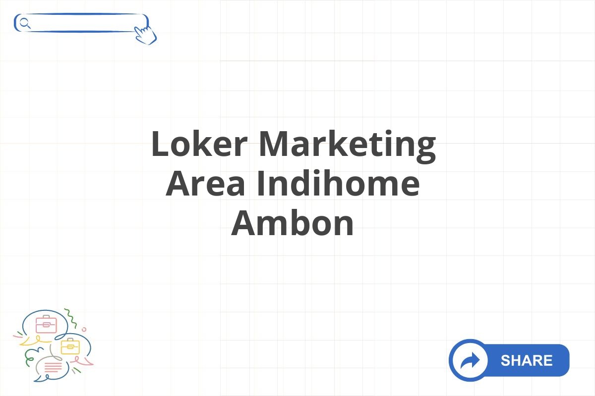 Loker Marketing Area Indihome Ambon