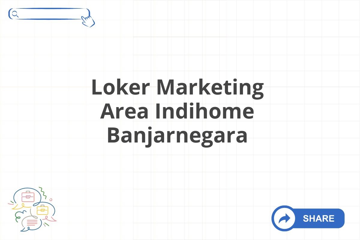 Loker Marketing Area Indihome Banjarnegara