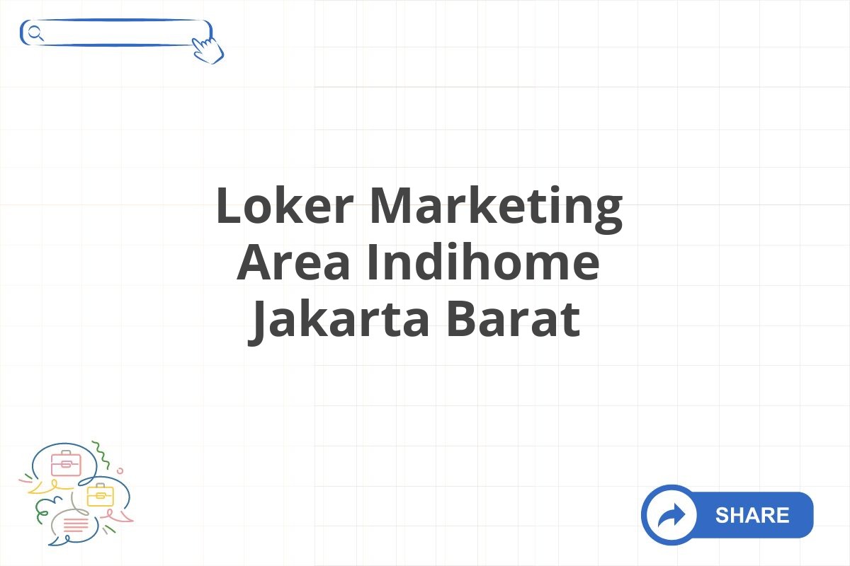 Loker Marketing Area Indihome Jakarta Barat