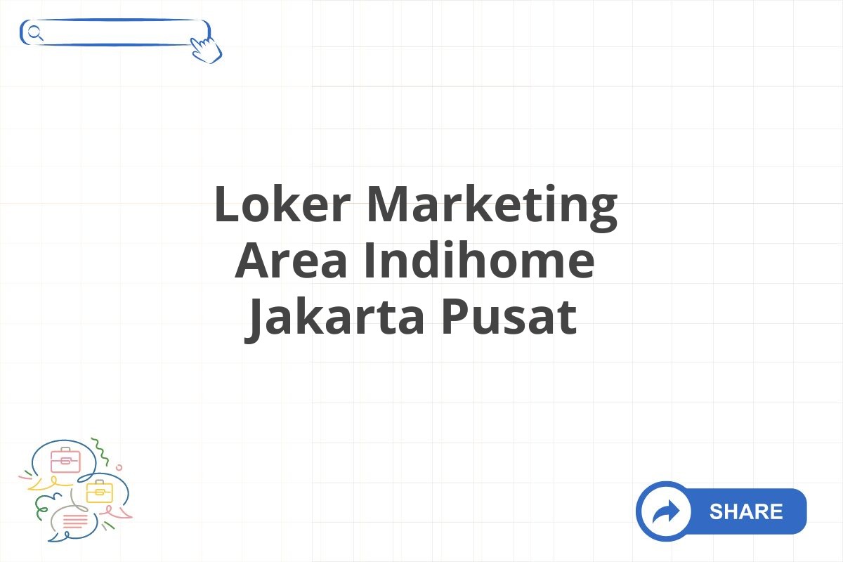 Loker Marketing Area Indihome Jakarta Pusat