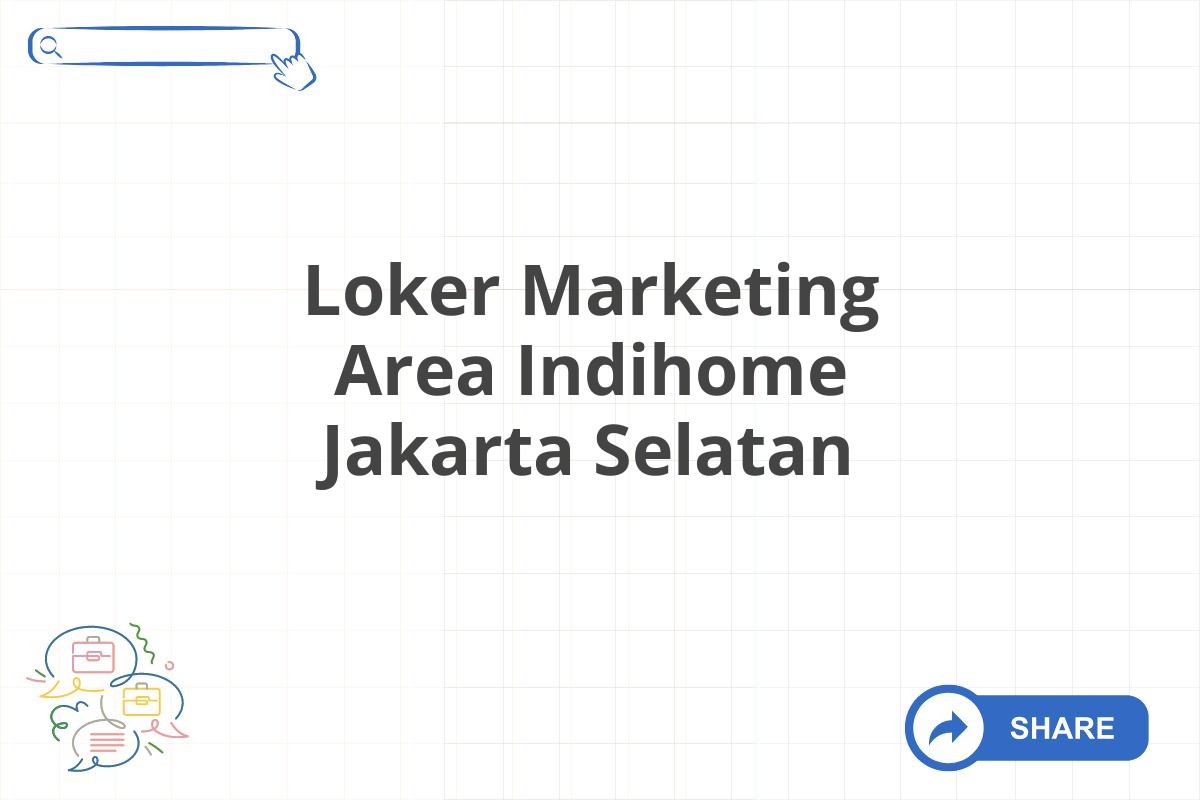 Loker Marketing Area Indihome Jakarta Selatan