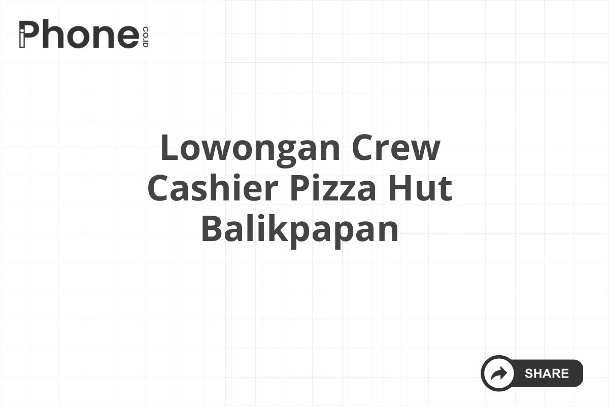 Lowongan Crew Cashier Pizza Hut Balikpapan