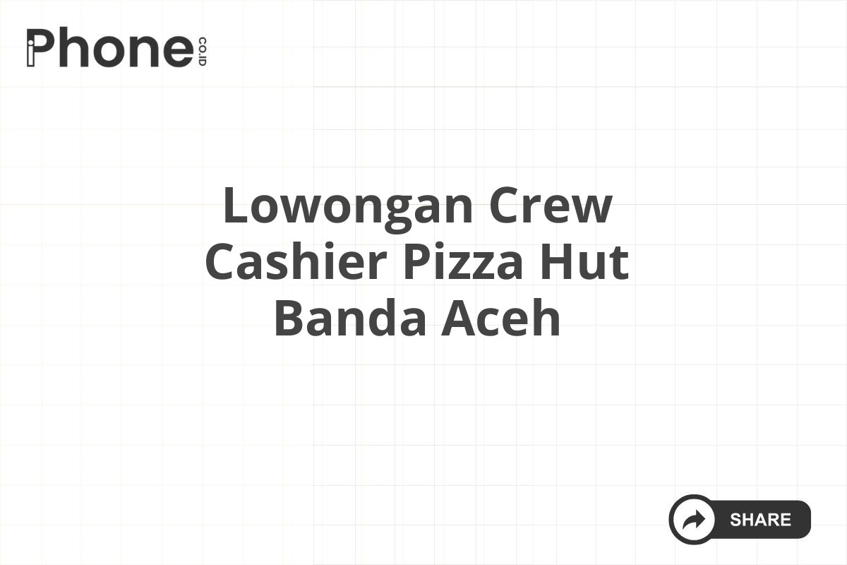 Lowongan Crew Cashier Pizza Hut Banda Aceh