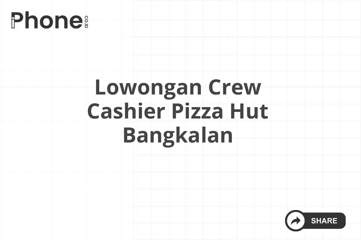 Lowongan Crew Cashier Pizza Hut Bangkalan