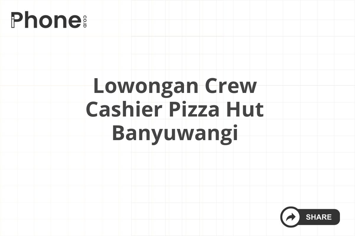 Lowongan Crew Cashier Pizza Hut Banyuwangi