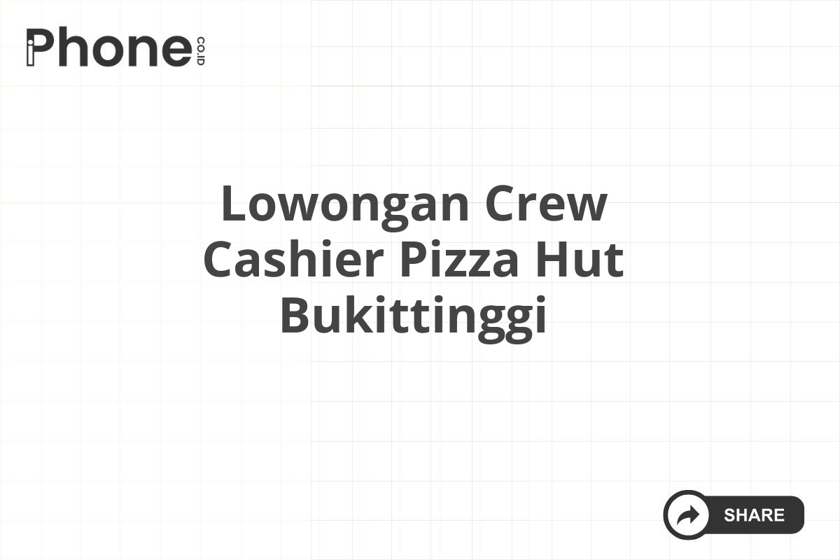 Lowongan Crew Cashier Pizza Hut Bukittinggi