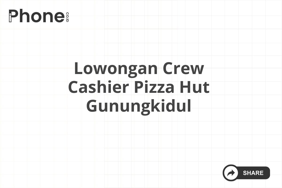 Lowongan Crew Cashier Pizza Hut Gunungkidul