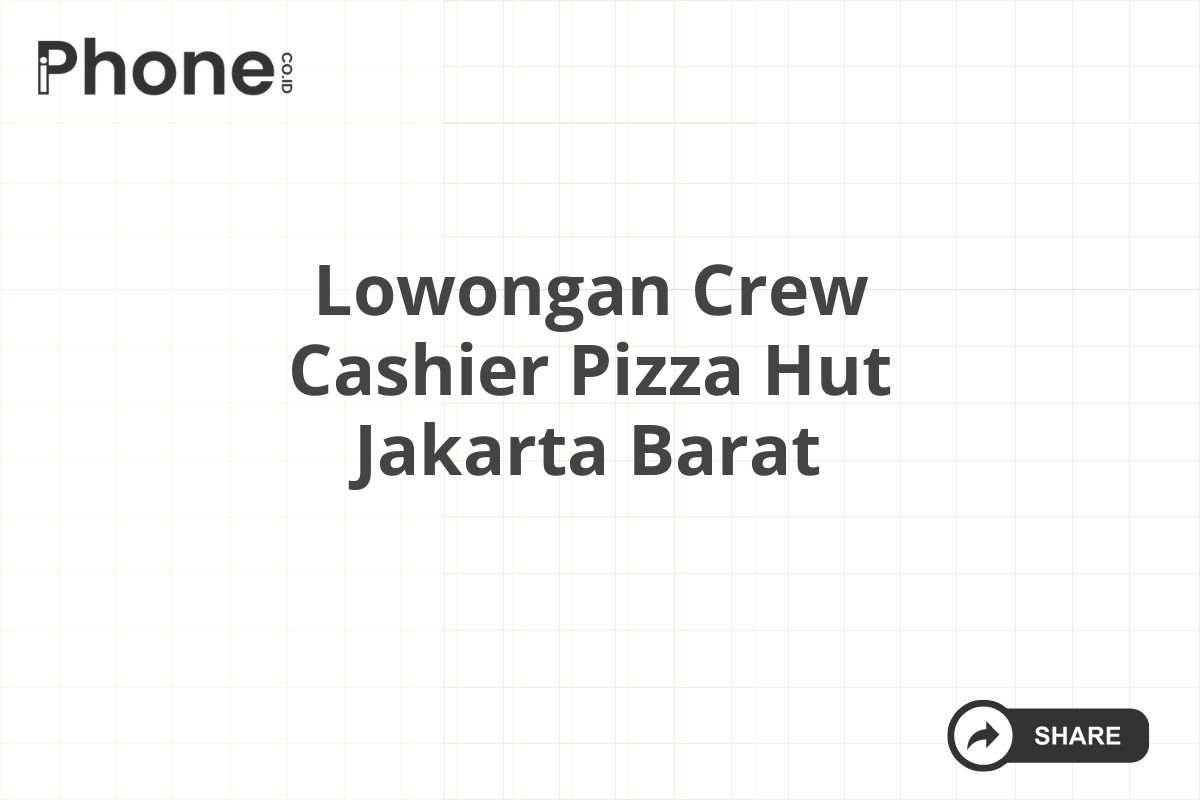 Lowongan Crew Cashier Pizza Hut Jakarta Barat