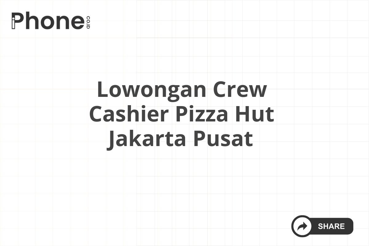 Lowongan Crew Cashier Pizza Hut Jakarta Pusat