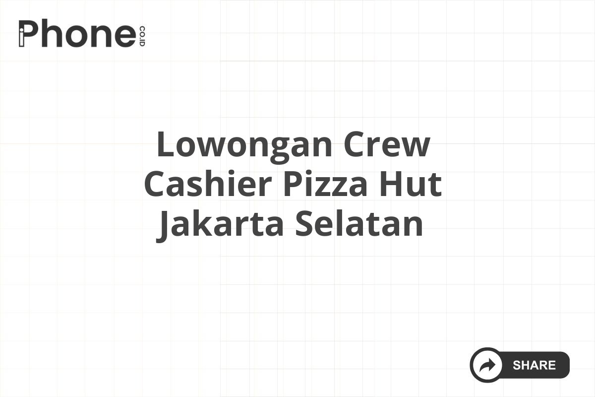 Lowongan Crew Cashier Pizza Hut Jakarta Selatan