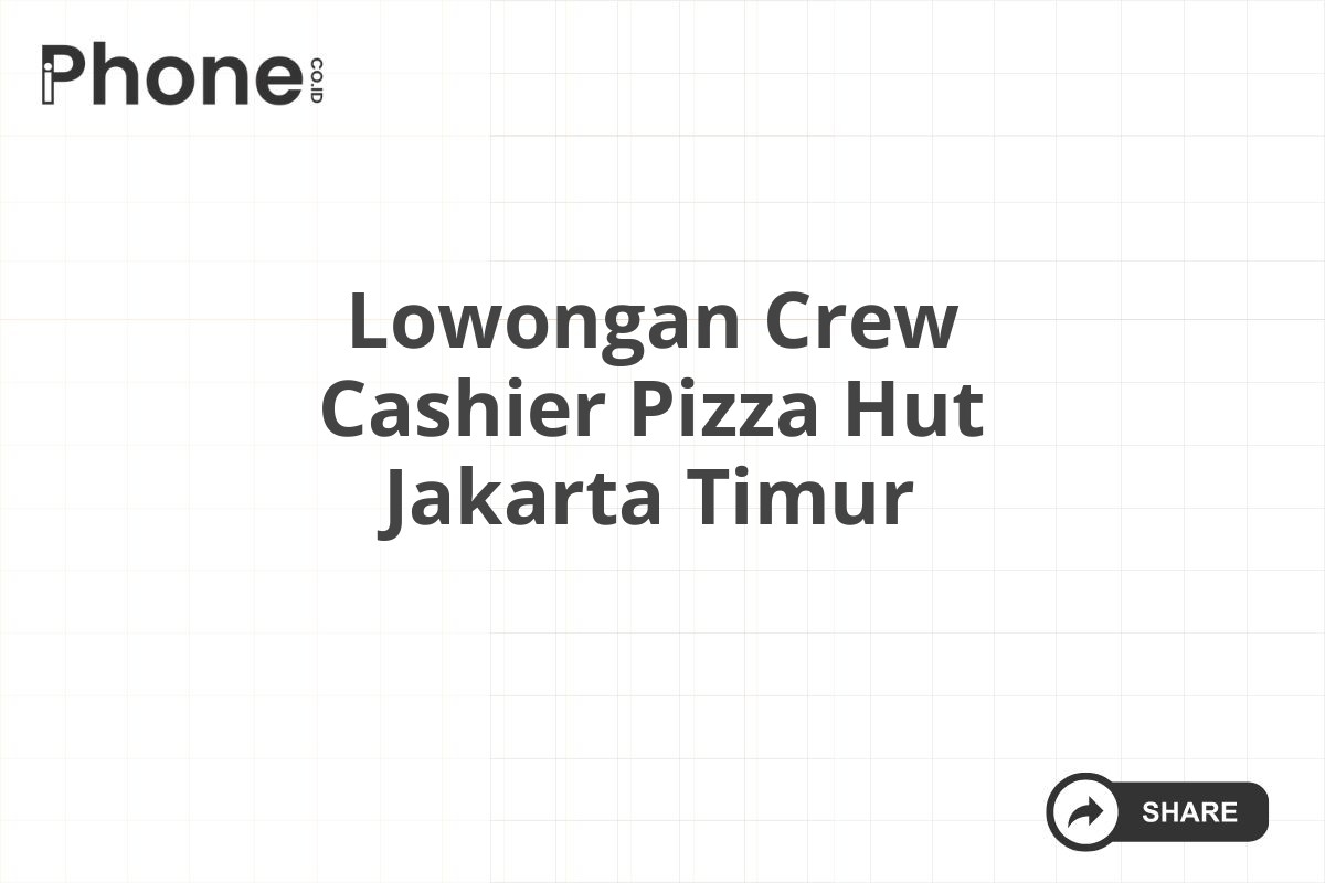 Lowongan Crew Cashier Pizza Hut Jakarta Timur