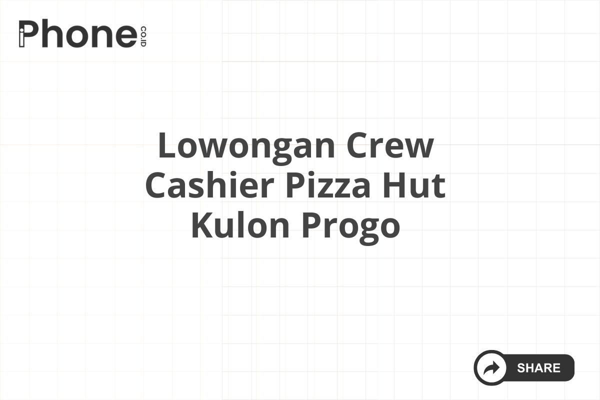 Lowongan Crew Cashier Pizza Hut Kulon Progo