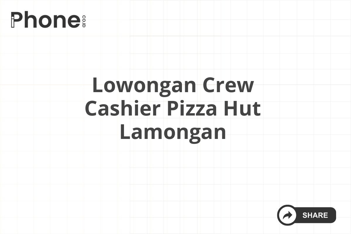 Lowongan Crew Cashier Pizza Hut Lamongan