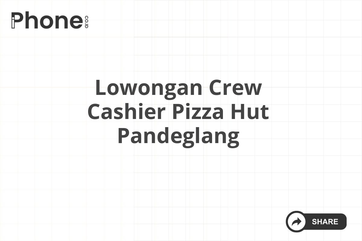 Lowongan Crew Cashier Pizza Hut Pandeglang