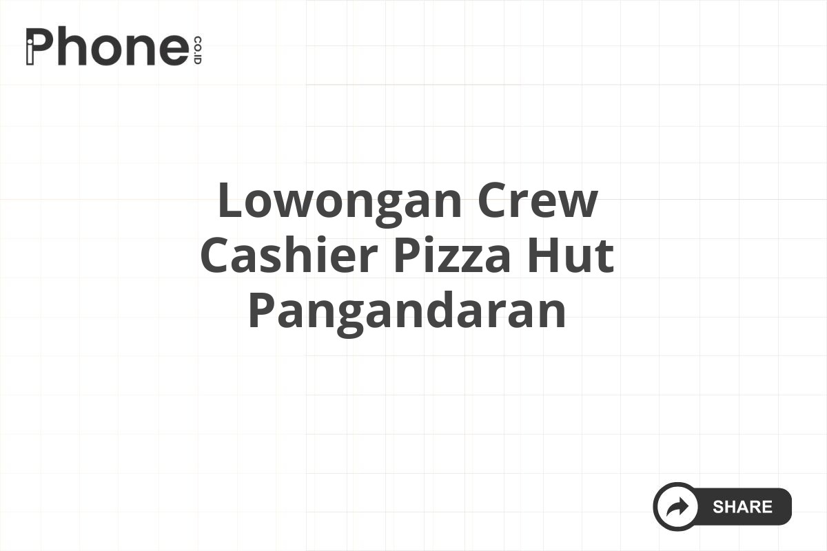 Lowongan Crew Cashier Pizza Hut Pangandaran