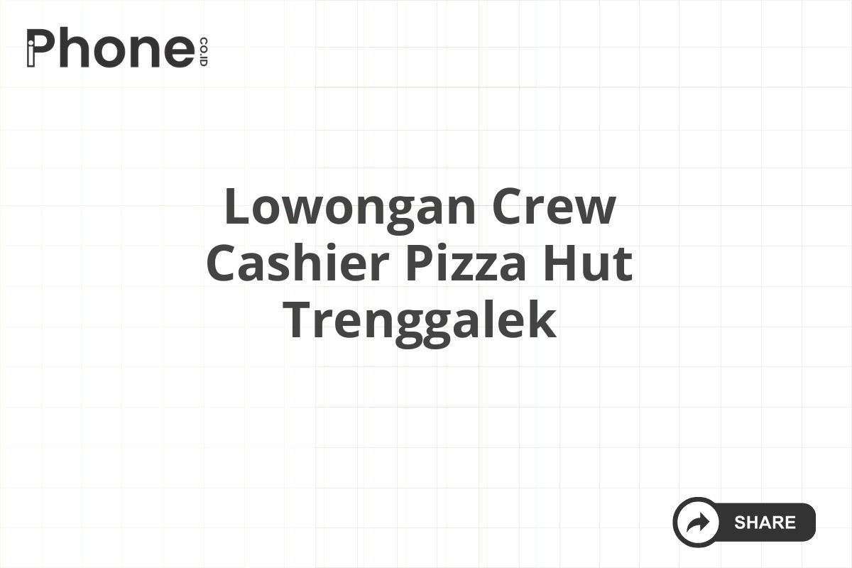 Lowongan Crew Cashier Pizza Hut Trenggalek