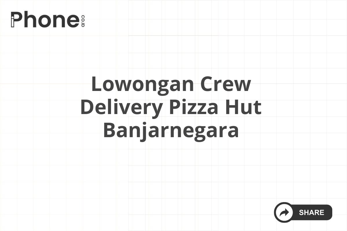 Lowongan Crew Delivery Pizza Hut Banjarnegara