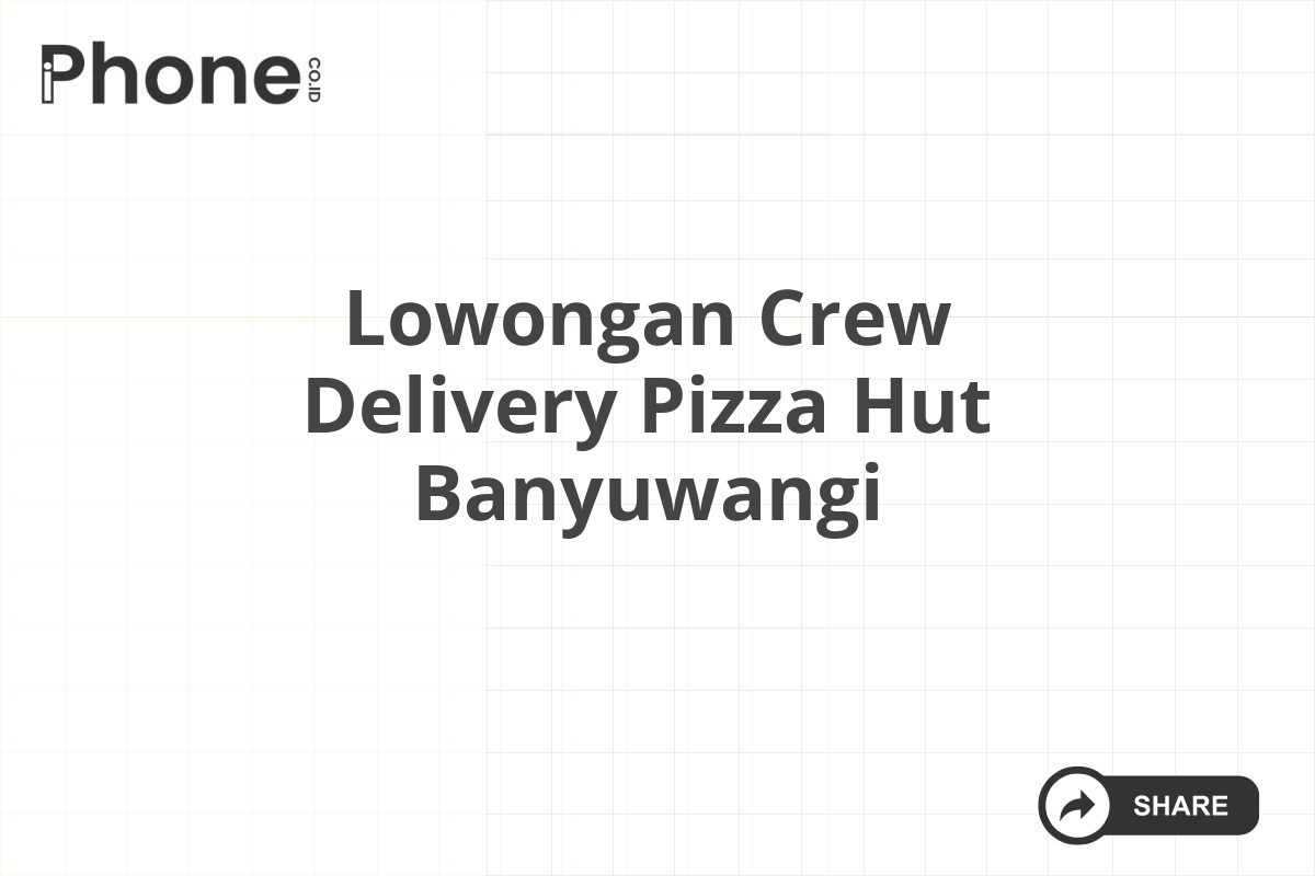 Lowongan Crew Delivery Pizza Hut Banyuwangi