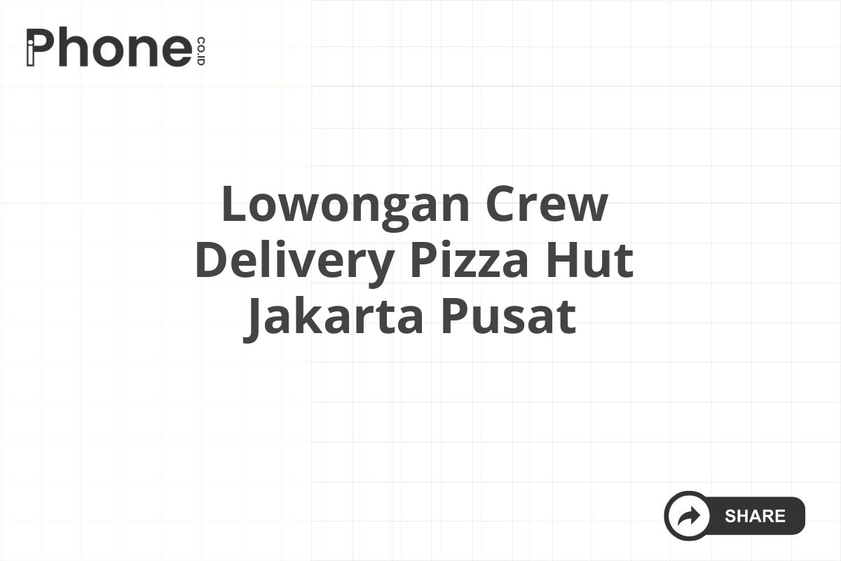 Lowongan Crew Delivery Pizza Hut Jakarta Pusat