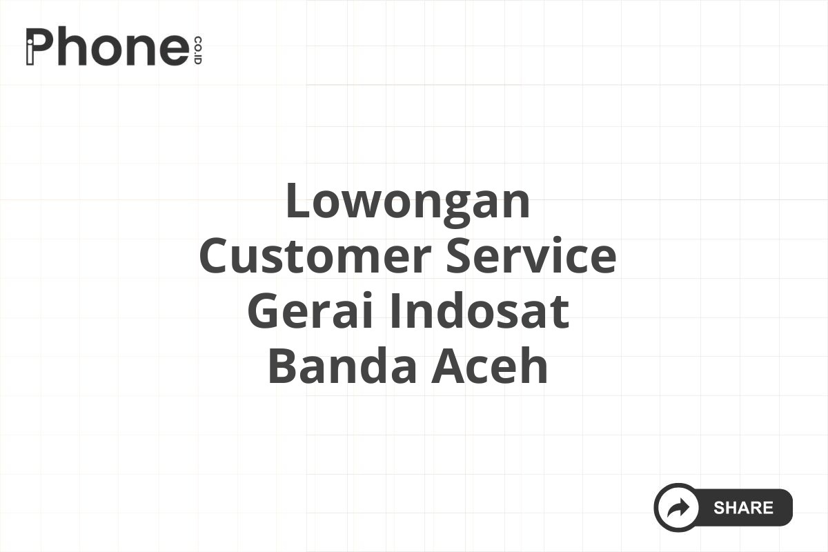 Lowongan Customer Service Gerai Indosat Banda Aceh