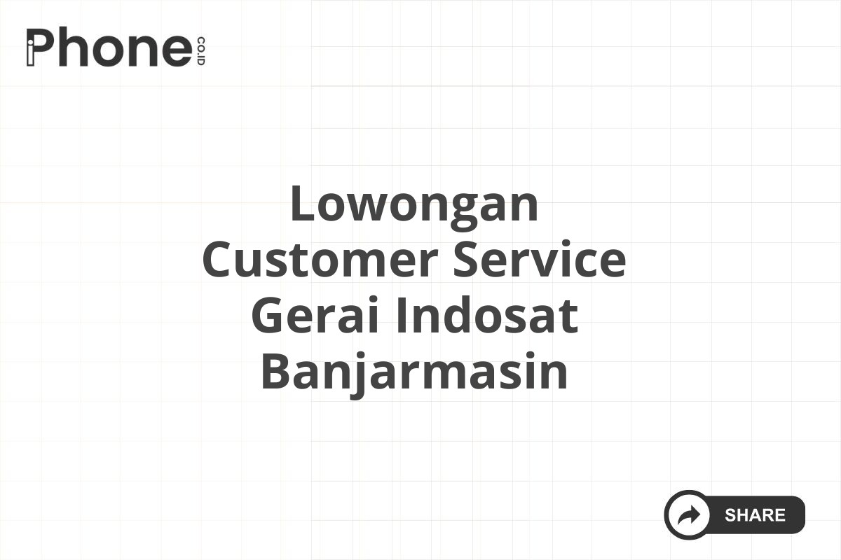 Lowongan Customer Service Gerai Indosat Banjarmasin