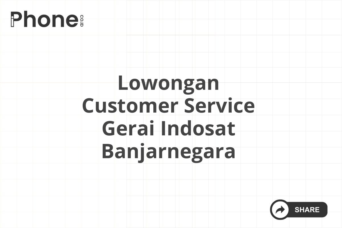 Lowongan Customer Service Gerai Indosat Banjarnegara