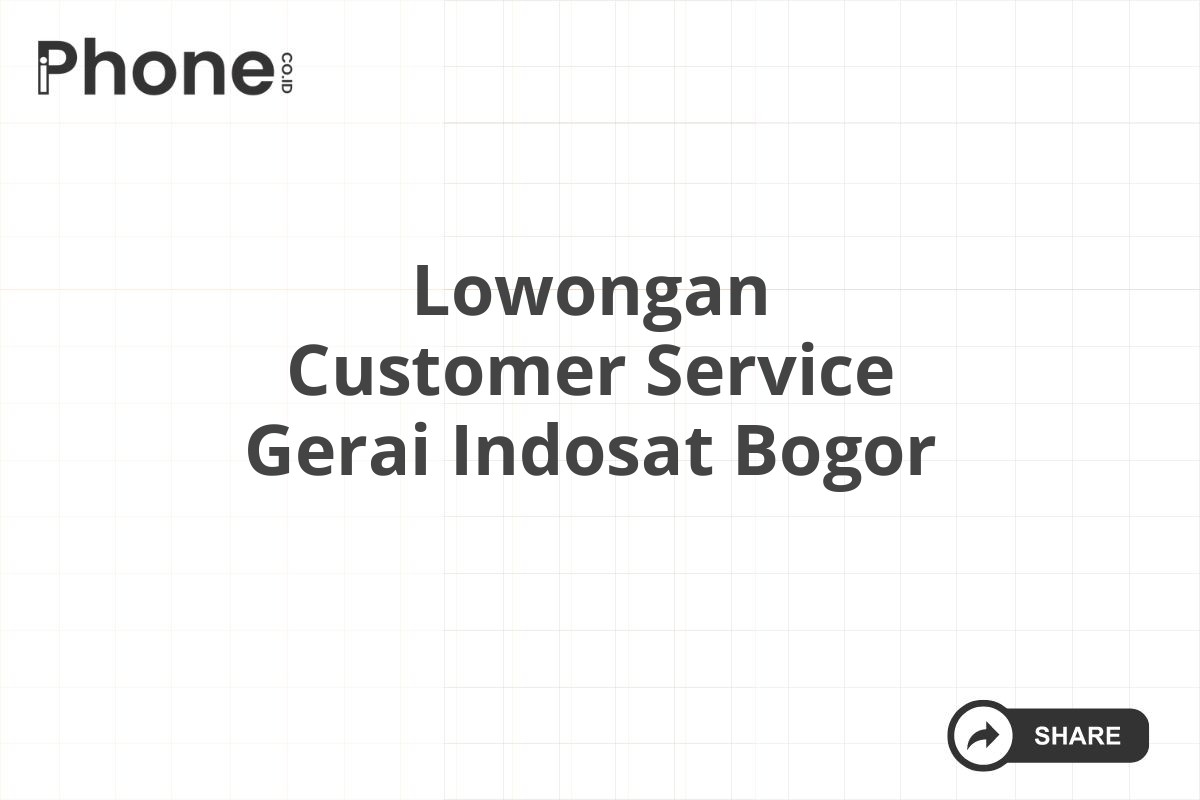 Lowongan Customer Service Gerai Indosat Bogor