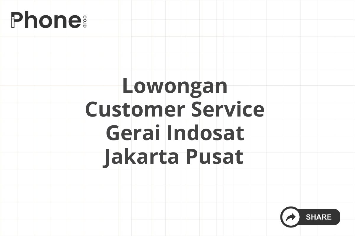 Lowongan Customer Service Gerai Indosat Jakarta Pusat