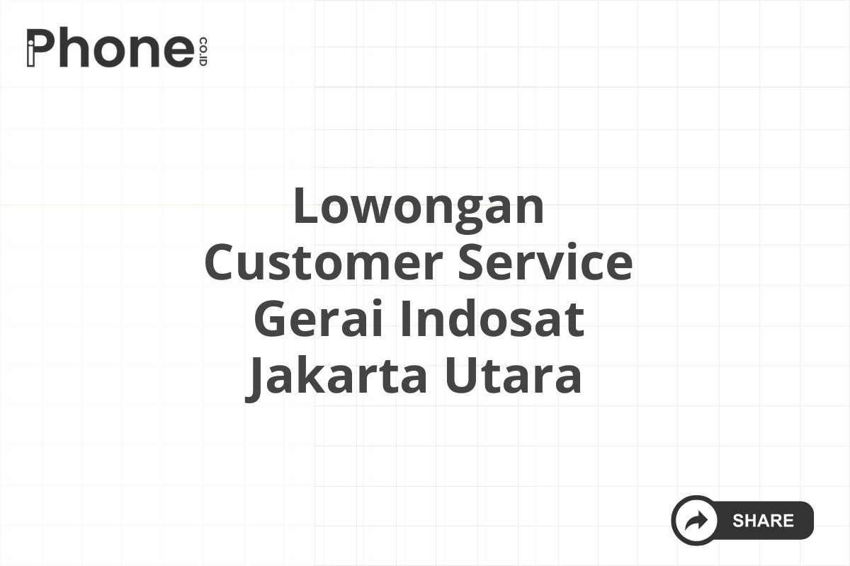 Lowongan Customer Service Gerai Indosat Jakarta Utara