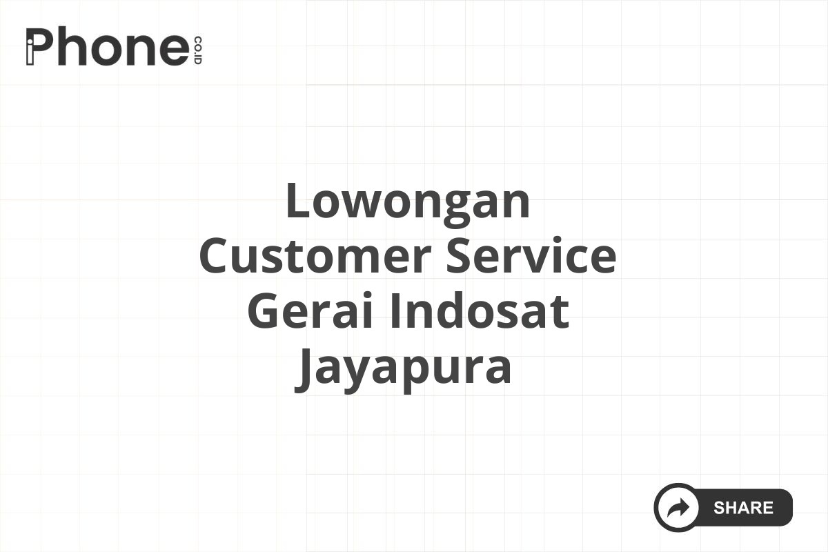 Lowongan Customer Service Gerai Indosat Jayapura