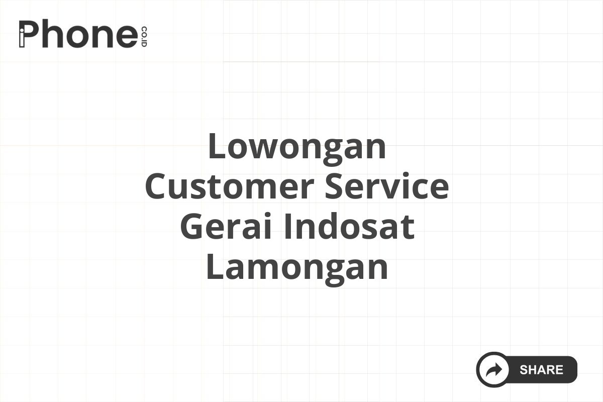 Lowongan Customer Service Gerai Indosat Lamongan