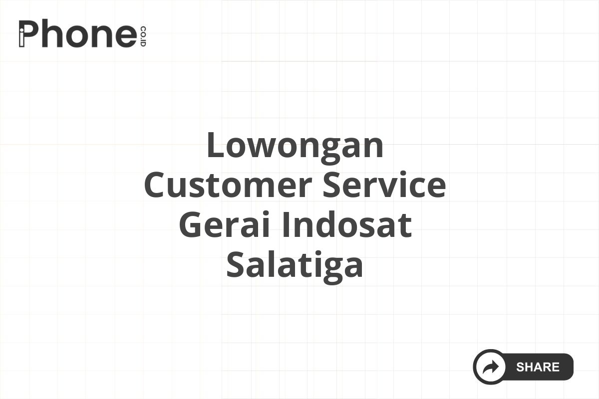 Lowongan Customer Service Gerai Indosat Salatiga