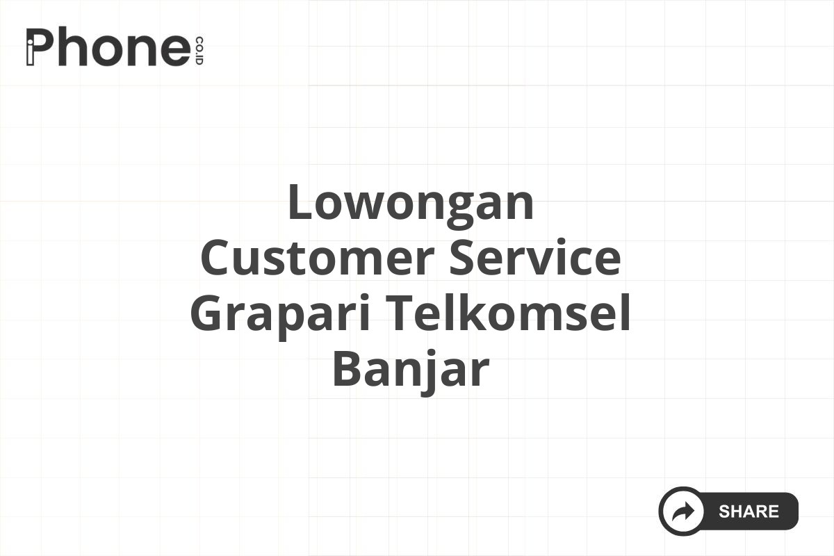 Lowongan Customer Service Grapari Telkomsel Banjar