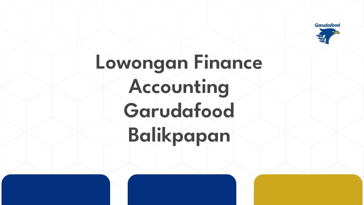 Lowongan Finance Accounting Garudafood Balikpapan