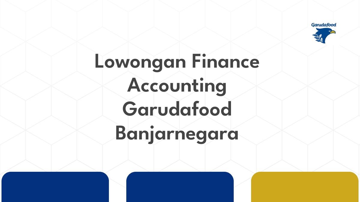 Lowongan Finance Accounting Garudafood Banjarnegara