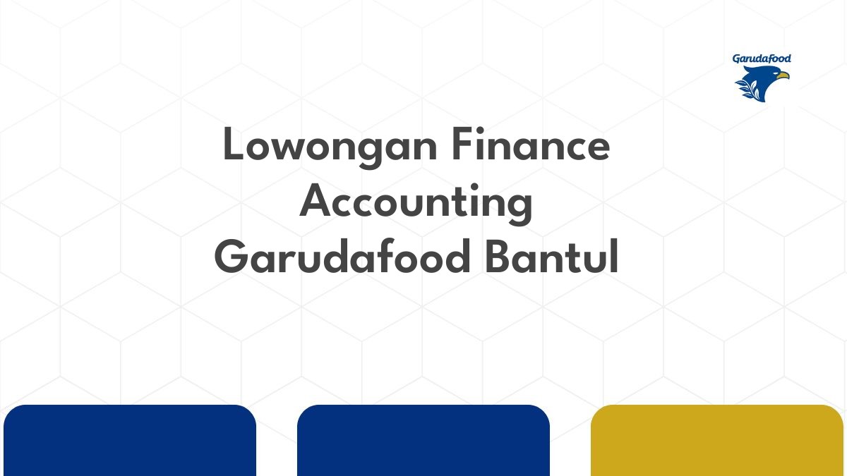 Lowongan Finance Accounting Garudafood Bantul