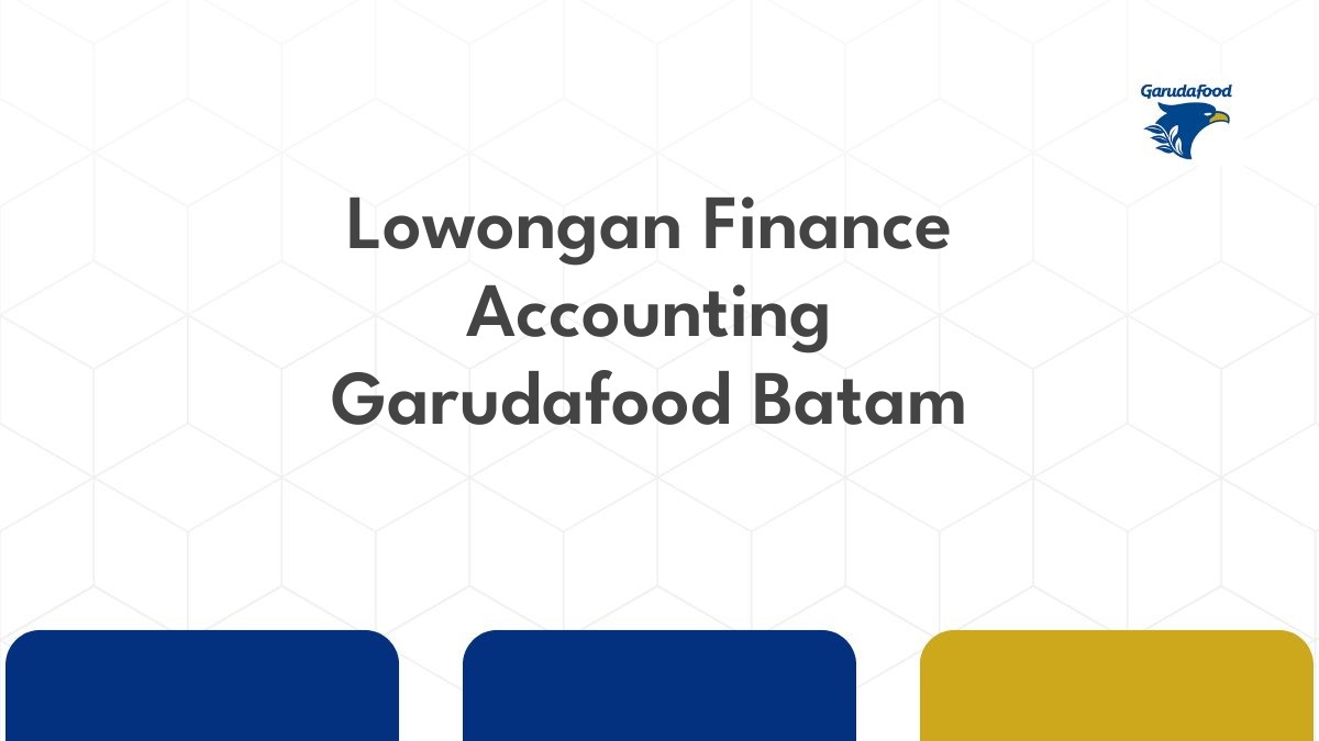 Lowongan Finance Accounting Garudafood Batam