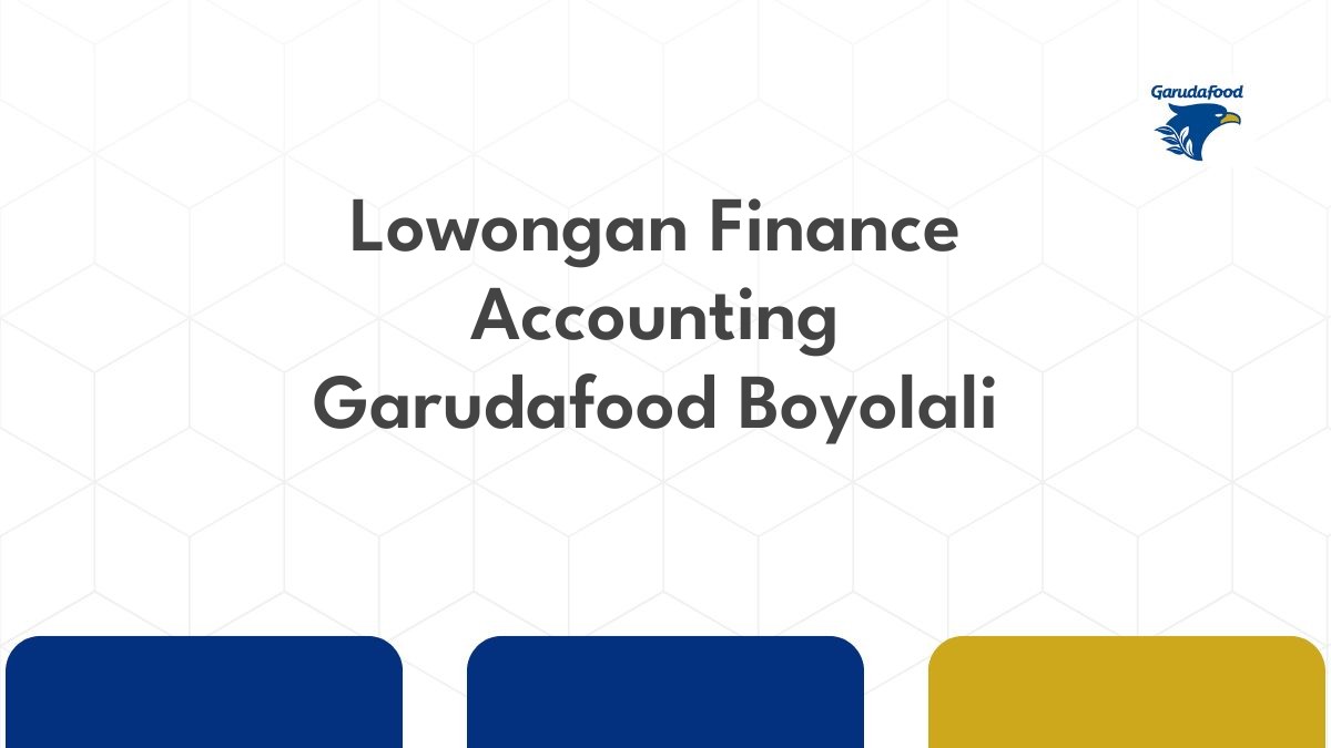 Lowongan Finance Accounting Garudafood Boyolali