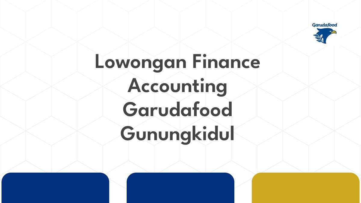 Lowongan Finance Accounting Garudafood Gunungkidul