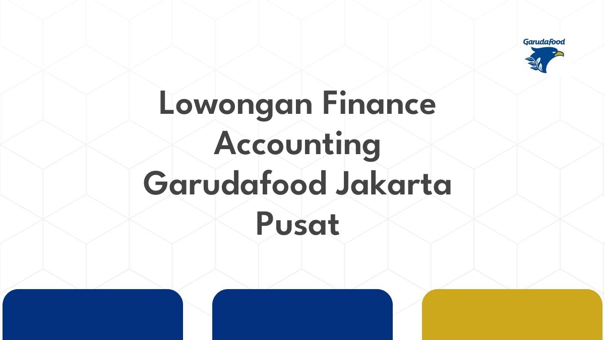 Lowongan Finance Accounting Garudafood Jakarta Pusat