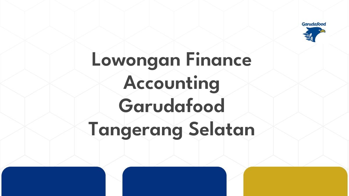 Lowongan Finance Accounting Garudafood Tangerang Selatan