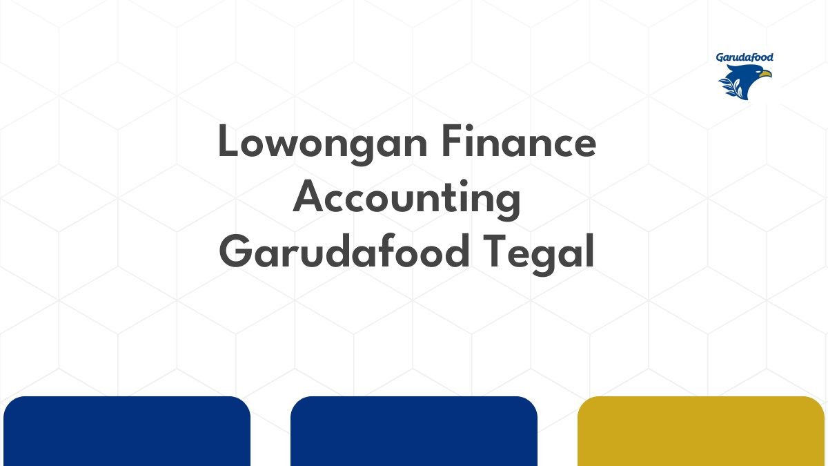 Lowongan Finance Accounting Garudafood Tegal