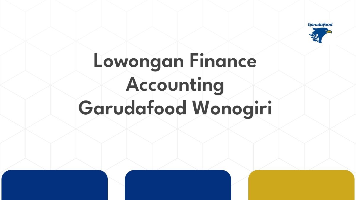 Lowongan Finance Accounting Garudafood Wonogiri