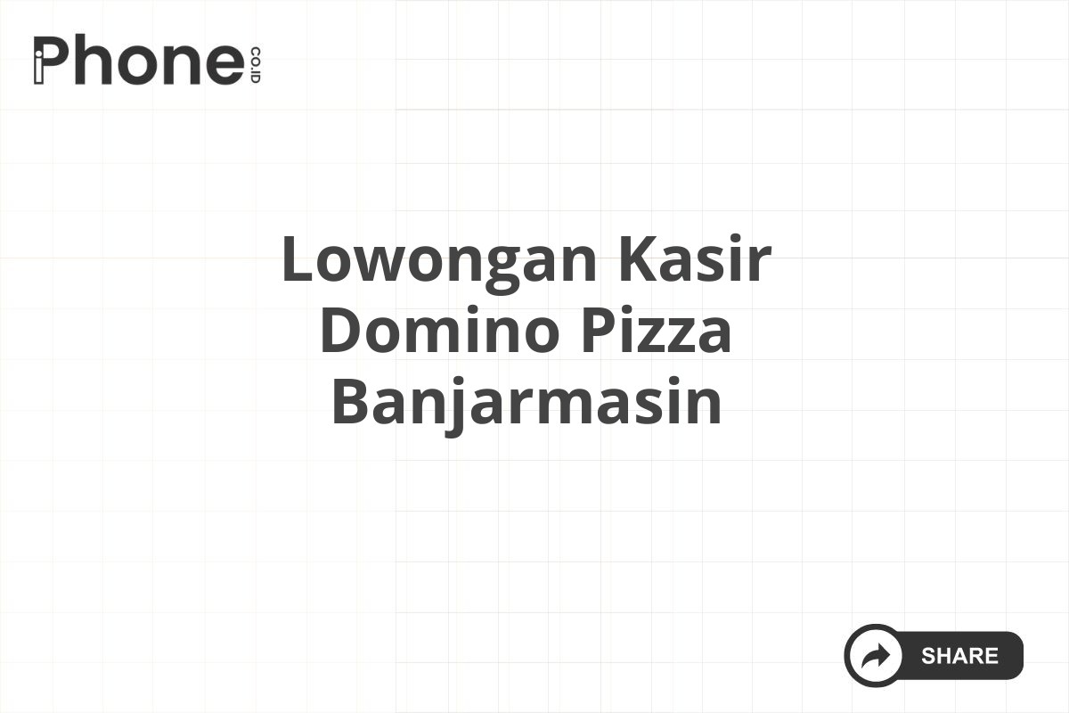 Lowongan Kasir Domino Pizza Banjarmasin