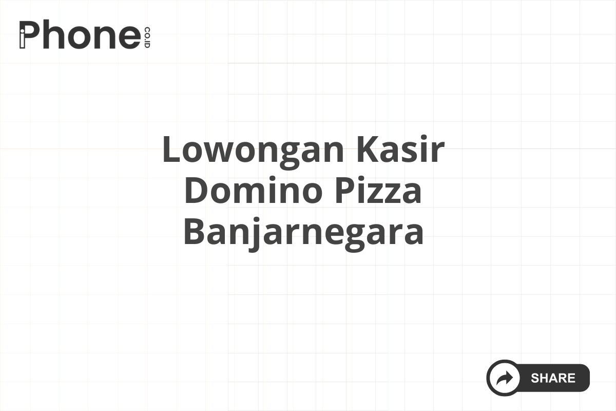 Lowongan Kasir Domino Pizza Banjarnegara