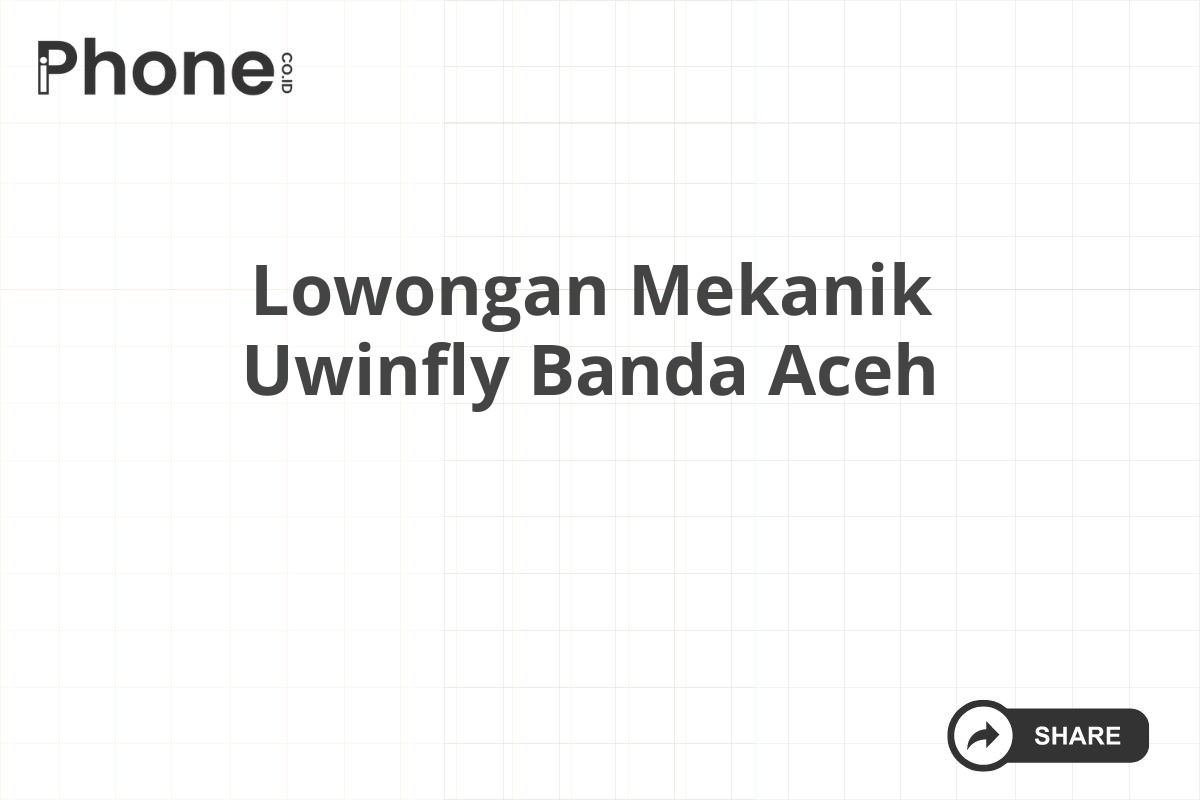 Lowongan Mekanik Uwinfly Banda Aceh