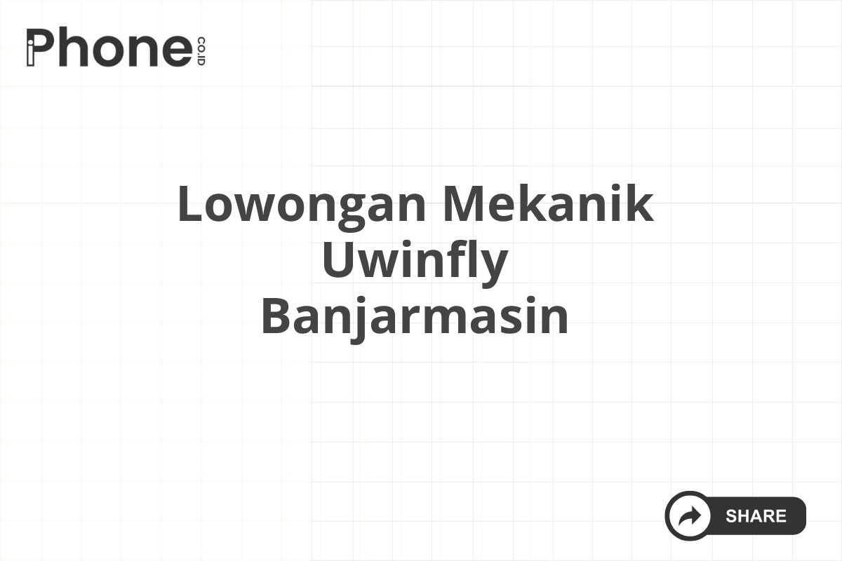 Lowongan Mekanik Uwinfly Banjarmasin