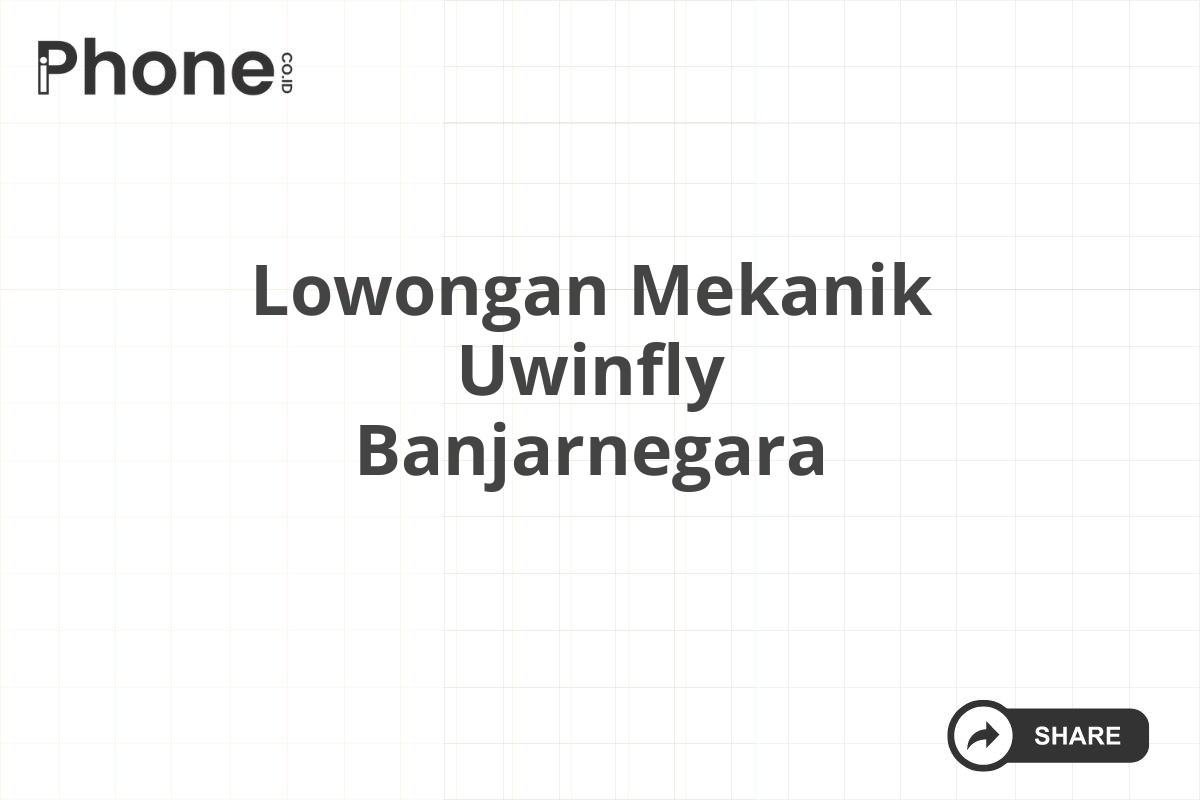 Lowongan Mekanik Uwinfly Banjarnegara