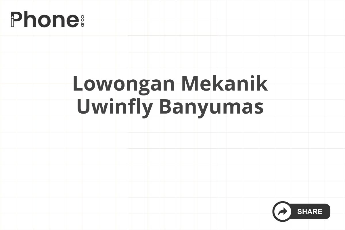 Lowongan Mekanik Uwinfly Banyumas