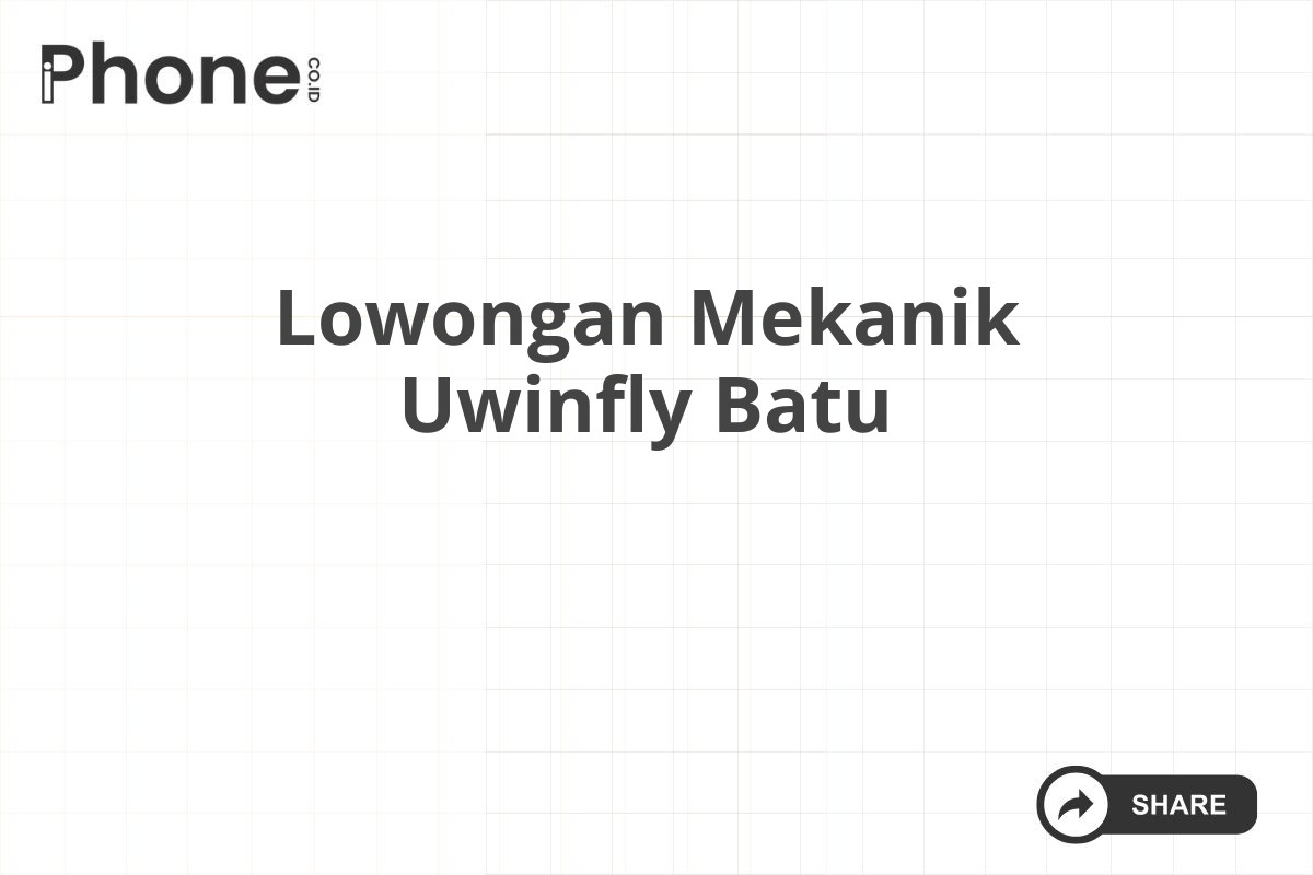 Lowongan Mekanik Uwinfly Batu